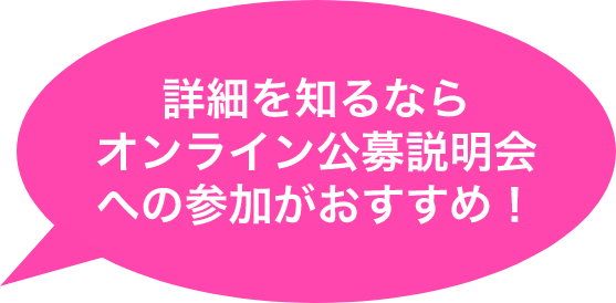 詳細を知るならオンライン公募説明会への参加がおすすめ！